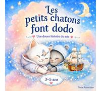 Les petits chatons font dodo : Une douce histoire du soir pour les enfants de 3 à 5 ans. Album illustré pour s'apaiser et s'endormir en douceur: Une ... aide les enfants de 3 à 5 ans à s'endormir