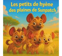 Les petits de hyène des plaines de Sunpatch: |Livres d'histoires pour enfants | Une aventure en famille de hyènes sous le soleil africain | Aventure | ... 3 à 8 ans (Children's Storybooks in French)