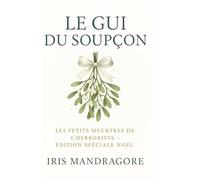 Les Petits Meurtres de l’Herboriste Le Gui du Soupçon Édition Spéciale Noël: Guirlandes, baisers et bouquets piégés : un hiver de mystère et de douceur au cœur d’un marché de Noël: 8