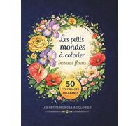 Les petits mondes à colorier - Instants fleuris: Cahier de coloriage fleurs vintage et cosy - 50 illustrations relaxantes à colorier - moments doux, créatifs et apaisants pour adultes