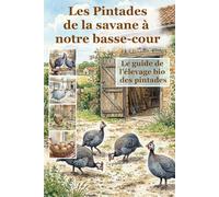 Les pintades, de la savane à notre basse-cour: Le guide de l'élevage bio des pintades (75 ans les mains dans la terre, secrets d'un ancien éleveur. ... bio, vos petits élevages et votre jardin)