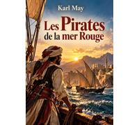 Les Pirates de la mer Rouge: Pirates, dangers et aventures extraordinaires de la Tunisie à la mer Rouge - Un grand classique du roman d'exploration
