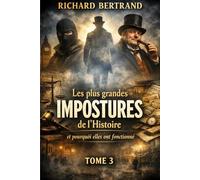 LES PLUS GRANDES IMPOSTURES DE L'HISTOIRE (TOME 3): Et pourquoi elles ont fonctionné !