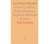 Les Poètes Maudits: Tristan Corbière, Arthur Rimbaud, Stéphane Mallarmé et autres