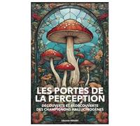 Les Portes de la Perception: Découverte & redécouverte des champignons hallucinogènes