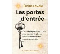 Les Portes d'Entrée: L'Art d'Éduquer avec Coeur, pour Apaiser le Stress, Réduire la Violence et Grandir Ensemble.