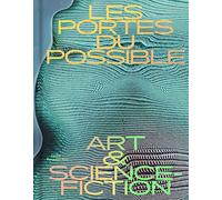 LES PORTES DU POSSIBLE: ART & SCIENCE-FICTION