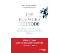 Les pouvoirs de l'iode - Préventions des cancers, lutte contre l'hypothyroïdie, la dépression, l'eczéma, la fatigue...: Prévention des cancers, lutte ... la dépression, l'eczéma, la fatigue...