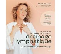 Les pouvoirs extraordinaires du drainage lymphatique - 20 protocoles d'auto-massage