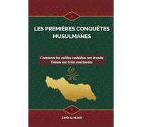 Les premières conquêtes musulmanes: Comment les califes rashidun ont étendu l'islam sur trois continents (Collection d'histoire islamique ancienne)