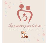 Les premières pages de ta vie: Un livre à remplir pour raconter les débuts de la vie de votre enfant