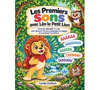 Les premiers sons avec Léo le Petit Lion: Livre-jeu éducatif 3-5 ans pour découvrir les sons, développer le langage et préparer la lecture en s’amusant