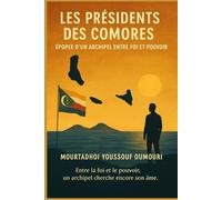 LES PRESIDENTS DES COMORES: Epopée D'un Archipel entre foi et pouvoir