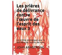Les prières de délivrance contre l’œuvre de l’esprit des eaux 3: Les prières stratégiques pour la délivrance de l’esprits des eaux