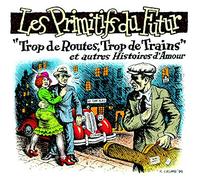 Les Primitifs Du Futur - Trops de Routes, Trop de Trains