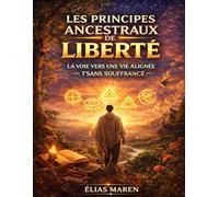Les Principes Ancestraux de Liberté: La Voie vers une Vie Alignée et Sans Souffrance