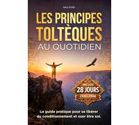 Les Principes Toltèques au Quotidien: Guide pratique pour se libérer du regard des autres, apaiser ses relations et se retrouver soi-même. Inclus : Défi de 28 jours pour vivre la sagesse toltèque.