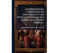 Les Prisonniers, Contenant Six Nouvelles Et Une Notice Historique Sur L'amélioration Des Prisons...