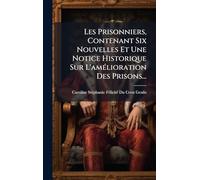 Les Prisonniers, Contenant Six Nouvelles Et Une Notice Historique Sur L'amélioration Des Prisons...