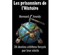 Les prisonniers de l'Histoires: 26 destins célèbres broyés par leur siècle - L'Histoire comme on ne vous l'a jamais racontée.