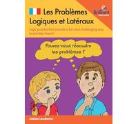 Les Problèmes Logiques et Latéraux: Logic Puzzles that Provide a Fun and Challenging Way To Practise French