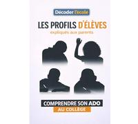Les profils d'élèves expliqués aux parents: Comprendre son ado au collège (Décoder l'école)