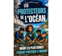 Les Protecteurs de l’Océan: Un roman jeunesse d’aventure écologique pour apprendre à protéger la mer, la nature et les animaux marins (La Collection des Jeunes Lecteurs)