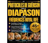 Les Protocoles de Guérison par le Diapason et les Fréquences Royal Rife: Le Guide Complet de Sonothérapie et de Thérapie par Fréquences : Cartes, Tableaux, Programme de 30 Jours et Cahier Pratique