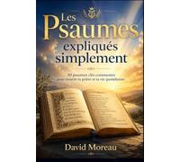 Les Psaumes expliqués simplement: 30 psaumes clés commentés pour nourrir ta prière et ta vie quotidienne (La Bible expliquée simplement)