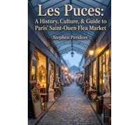 Les Puces: A History, Culture, & Guide to Paris' Saint-Ouen Flea Market
