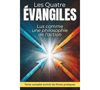 Les quatre Évangiles lus comme une philosophie de l'action: Texte intégral enrichi de 150 fiches pratiques