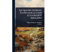 Les Quatre Georges, Études Sur La Cour Et La SociÃ(c)tÃ(c) Anglaises
