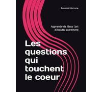 Les questions qui touchent le coeur: Apprende de Jésus l'art d'écouter autrement