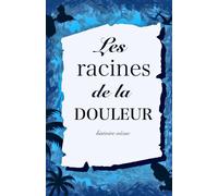 LES RACINES DE LA DOULEUR: Histoire vécue