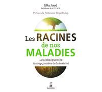 Les racines de nos maladies les conséquences insoupconnées de la toxicité: Les conséquences insoupçonnées de la toxicité