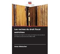 Les racines du droit fiscal autrichien: Évolution de l'impôt sur le revenu, de l'impôt sur les sociétés et de l'impôt sur la fortune entre 1896 et 1955