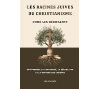 Les racines juives du christianisme pour les débutants: Comprendre la continuité, la séparation et la rupture des chemins (Série de la Foi Chrétienne Primitive)