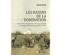 Les raisins de la domination: Une histoire sociale de l'alcool en Tunisie à l'époque du Protectorat (1881-1956)