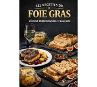 LES RECETTES DU FOIE GRAS: Le guide culinaire indispensable pour sublimer le roi des tables de fête (** MES OUVRAGES **)