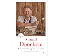 Les recettes originales de Arnaud Donckele - Le bonheur simple de cuisiner
