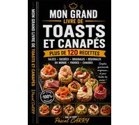 LES RECETTES - TOASTS & CANAPÉS: Des bouchées gourmandes, élégantes et conviviales pour toutes les occasions (Chef Pascal Carry - Les Grands Livres de Cuisine)
