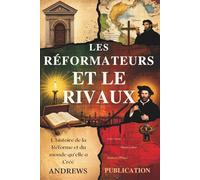 Les Réformateurs et le Rivaux: L'histoire de la Réforme et du monde qu'elle a Créé