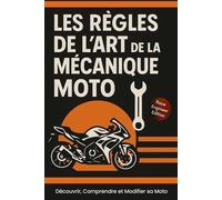 Les Règles de l'Art de la Mécanique Moto: Tout pour améliorer ta moto : mécanique, légalité, outils et techniques de préparation comme un pro