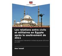 Les relations entre civils et militaires en Égypte après le soulèvement de 2011: Les causes de l'intervention militaire de janvier 2011 et de juin 2013