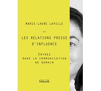 Les relations presse d'influence: Entrez dans la communication de demain