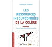 Les ressources insoupconnées de la colère: L'approche de la communication nonviolente