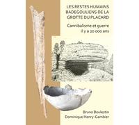Les restes humains badegouliens de la Grotte du Placard : Cannibalisme et guerre il y a 20,000 ans