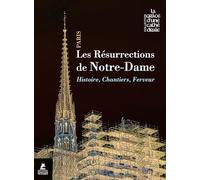 Les résurrections de Notre-Dame de Paris - Histoire, chantiers, ferveur