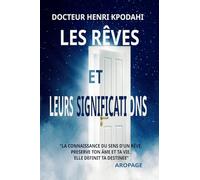 LES RÊVES ET LEURS SIGNIFICATIONS: "LA CONNAISSANCE DU SENS D'UN RÊVE, PRESERVE TON ÂME ET TA VIE. ELLE DEFINIT TA DESTINEE"