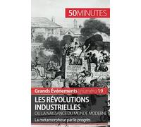 Les révolutions industrielles ou la naissance du monde moderne: La métamorphose par le progrès (Grands Événements)